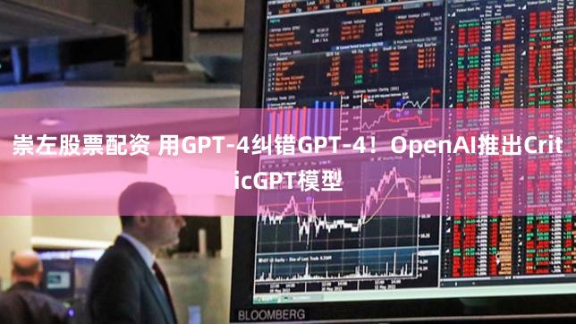 崇左股票配资 用GPT-4纠错GPT-4！OpenAI推出CriticGPT模型